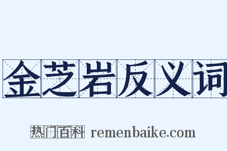金芝岩反义词是什么意思的图片